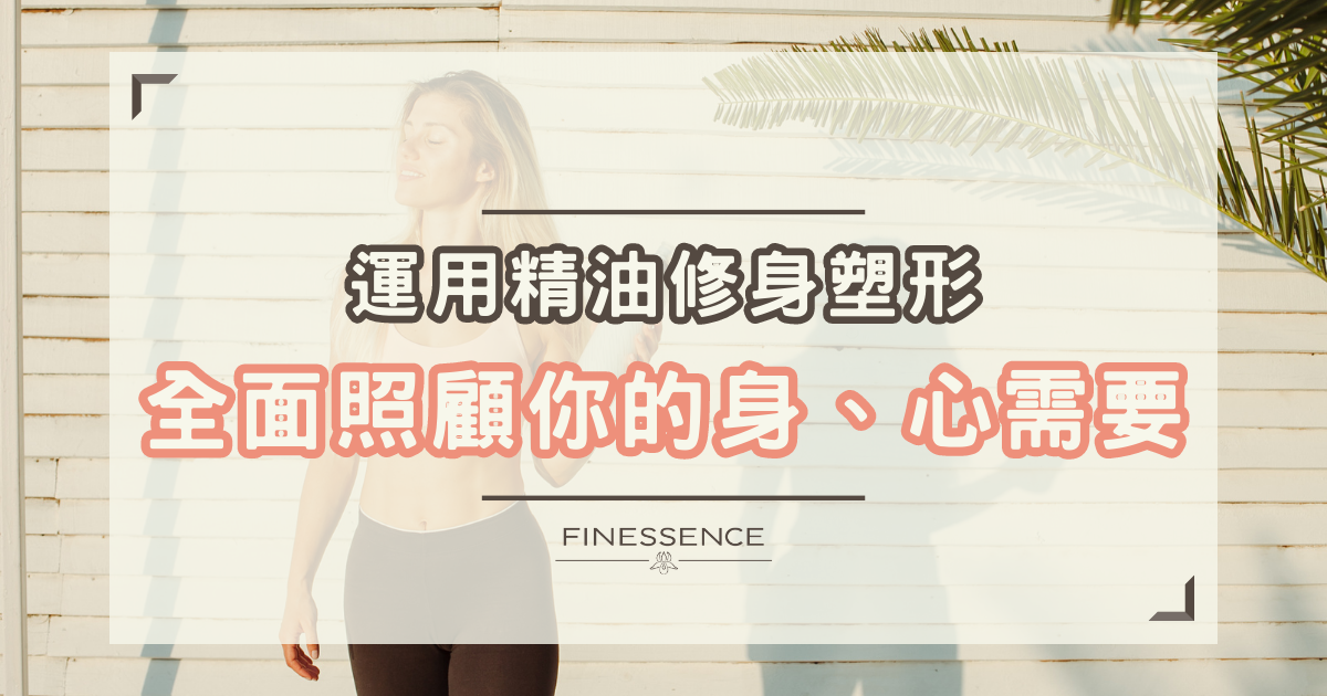 運用精油修身塑形,全面照顧你的身、心需要
